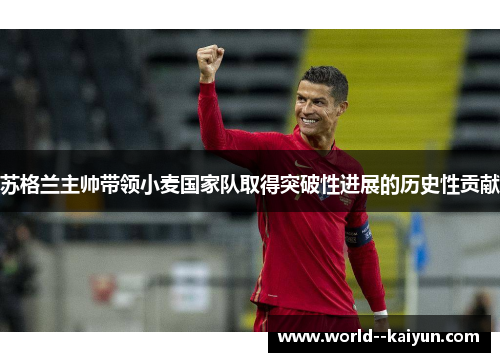 苏格兰主帅带领小麦国家队取得突破性进展的历史性贡献 苏格兰主帅带领小麦国家队取得突破性进展的历史性贡献