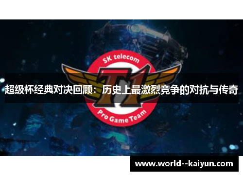 超级杯经典对决回顾:历史上最激烈竞争的对抗与传奇 超级杯经典对决回顾:历史上最激烈竞争的对抗与传奇