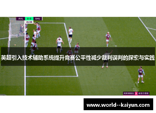英超引入技术辅助系统提升竞赛公平性减少裁判误判的探索与实践 英超引入技术辅助系统提升竞赛公平性减少裁判误判的探索与实践