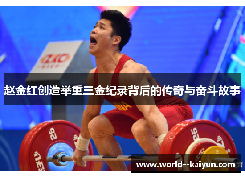 赵金红创造举重三金纪录背后的传奇与奋斗故事